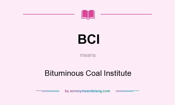 What does BCI mean? It stands for Bituminous Coal Institute
