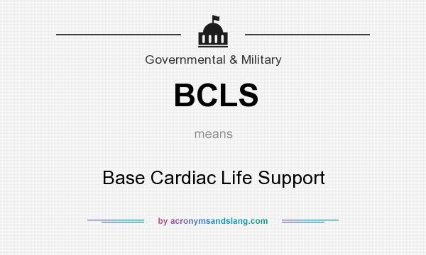 What does BCLS mean? It stands for Base Cardiac Life Support