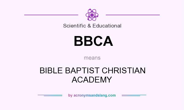 What does BBCA mean? It stands for BIBLE BAPTIST CHRISTIAN ACADEMY