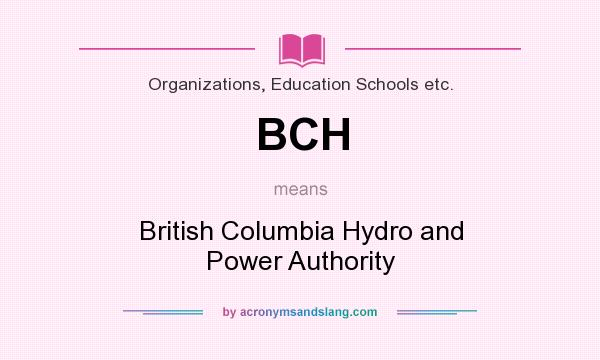 What does BCH mean? It stands for British Columbia Hydro and Power Authority