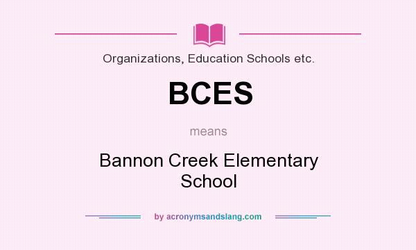 What does BCES mean? It stands for Bannon Creek Elementary School