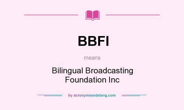 What does BBFI mean? It stands for Bilingual Broadcasting Foundation Inc