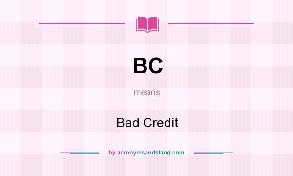 What does BC mean? It stands for Bad Credit