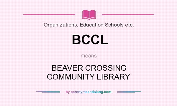 What does BCCL mean? It stands for BEAVER CROSSING COMMUNITY LIBRARY