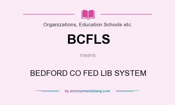 What does BCFLS mean? It stands for BEDFORD CO FED LIB SYSTEM