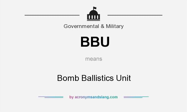 What does BBU mean? It stands for Bomb Ballistics Unit