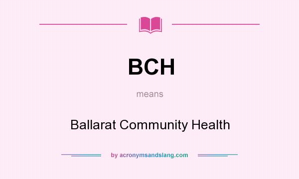 What does BCH mean? It stands for Ballarat Community Health