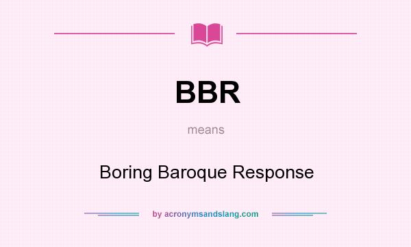 What does BBR mean? It stands for Boring Baroque Response