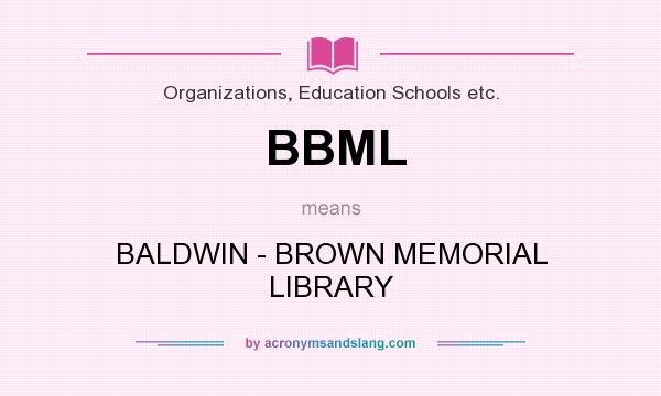 What does BBML mean? It stands for BALDWIN - BROWN MEMORIAL LIBRARY