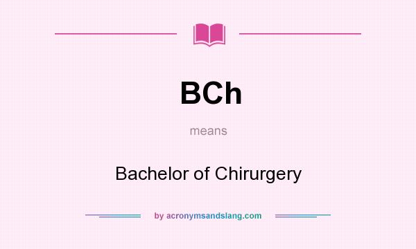 What does BCh mean? It stands for Bachelor of Chirurgery