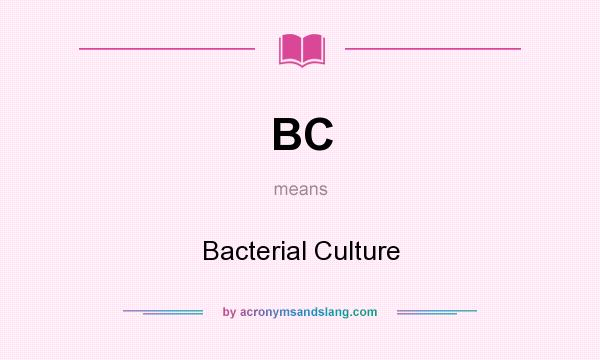 What does BC mean? It stands for Bacterial Culture