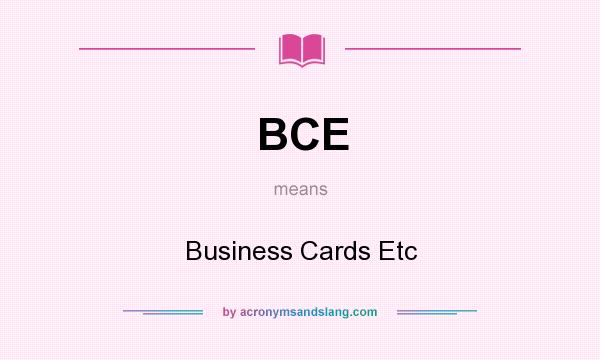 What does BCE mean? It stands for Business Cards Etc
