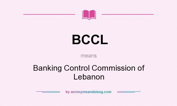 What does BCCL mean? It stands for Banking Control Commission of Lebanon