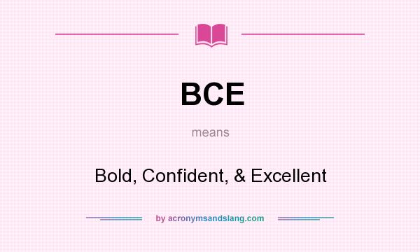 What does BCE mean? It stands for Bold, Confident, & Excellent