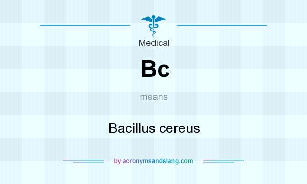 What does Bc mean? It stands for Bacillus cereus