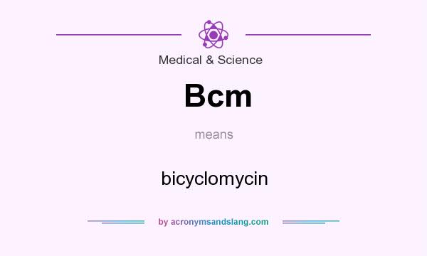 What does Bcm mean? It stands for bicyclomycin