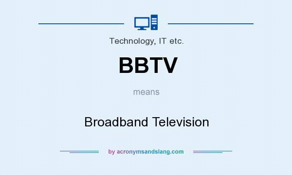 What does BBTV mean? It stands for Broadband Television