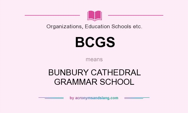 What does BCGS mean? It stands for BUNBURY CATHEDRAL GRAMMAR SCHOOL