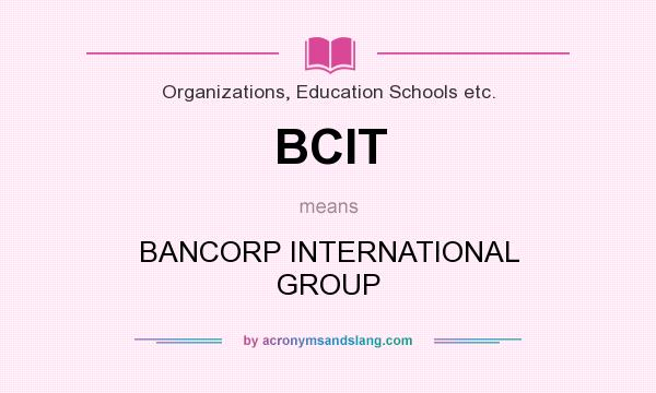 What does BCIT mean? It stands for BANCORP INTERNATIONAL GROUP