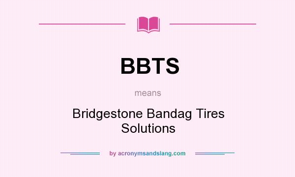 What does BBTS mean? It stands for Bridgestone Bandag Tires Solutions