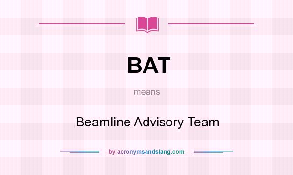 What does BAT mean? It stands for Beamline Advisory Team