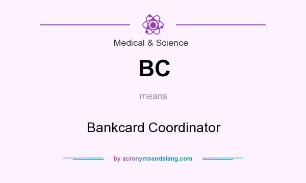 What does BC mean? It stands for Bankcard Coordinator