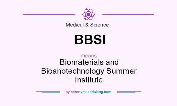 What does BBSI mean? It stands for Biomaterials and Bioanotechnology Summer Institute