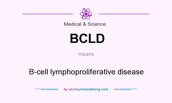 What does BCLD mean? It stands for B-cell lymphoproliferative disease