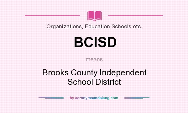 What does BCISD mean? It stands for Brooks County Independent School District