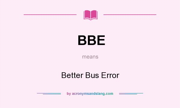 What does BBE mean? It stands for Better Bus Error