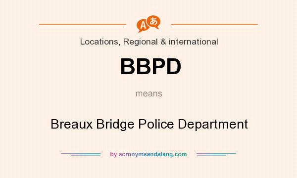 What does BBPD mean? It stands for Breaux Bridge Police Department