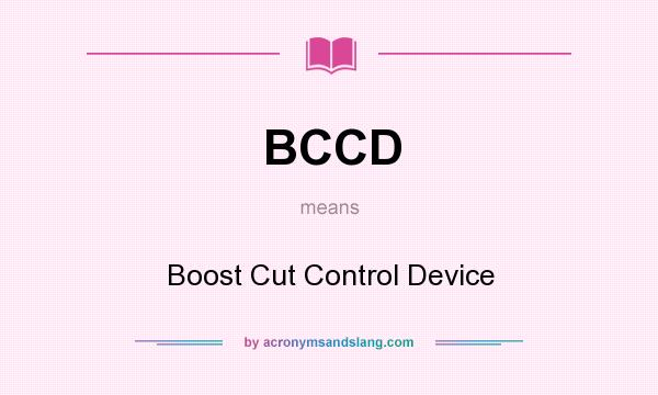 What does BCCD mean? It stands for Boost Cut Control Device