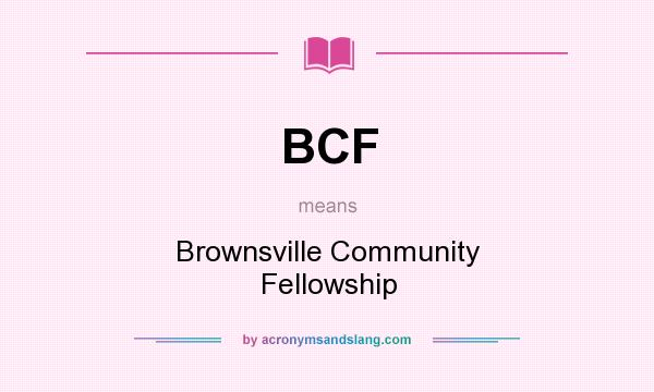 What does BCF mean? It stands for Brownsville Community Fellowship