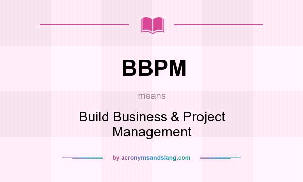 What does BBPM mean? It stands for Build Business & Project Management