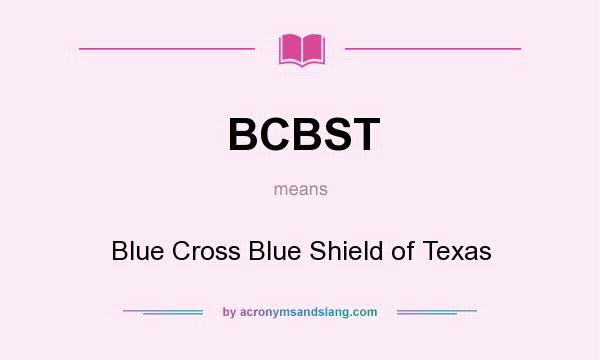 What does BCBST mean? It stands for Blue Cross Blue Shield of Texas