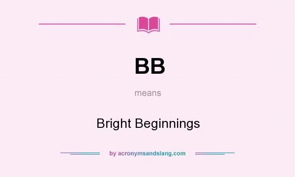 What does BB mean? It stands for Bright Beginnings