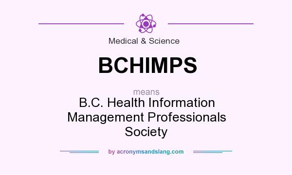 What does BCHIMPS mean? It stands for B.C. Health Information Management Professionals Society