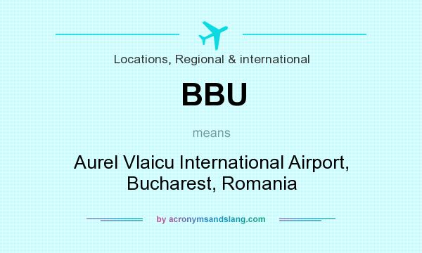 What does BBU mean? It stands for Aurel Vlaicu International Airport, Bucharest, Romania