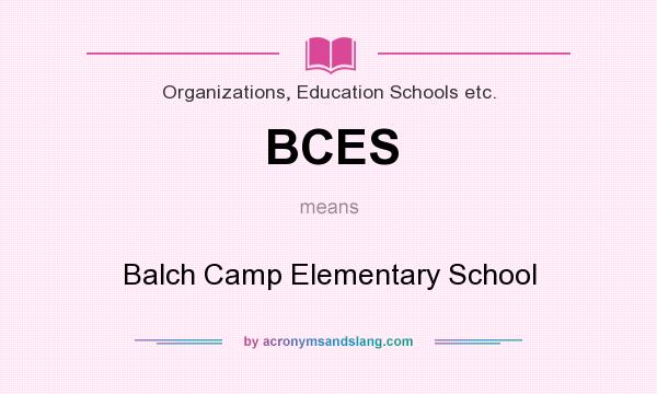 What does BCES mean? It stands for Balch Camp Elementary School