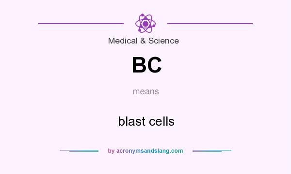 What does BC mean? It stands for blast cells
