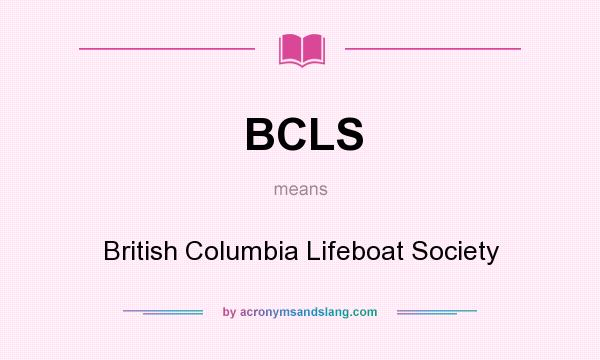 What does BCLS mean? It stands for British Columbia Lifeboat Society