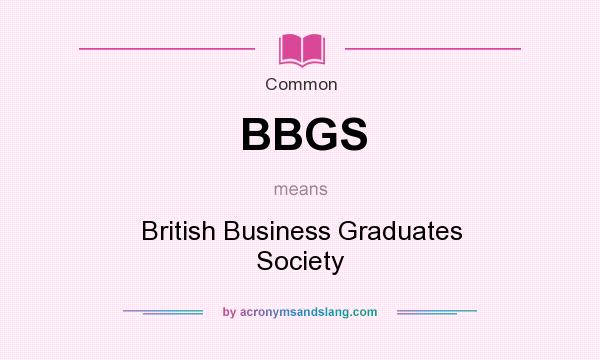 What does BBGS mean? It stands for British Business Graduates Society