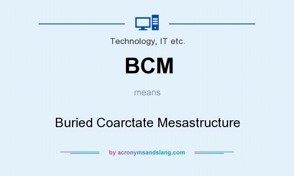 What does BCM mean? It stands for Buried Coarctate Mesastructure