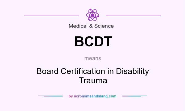 What does BCDT mean? It stands for Board Certification in Disability Trauma