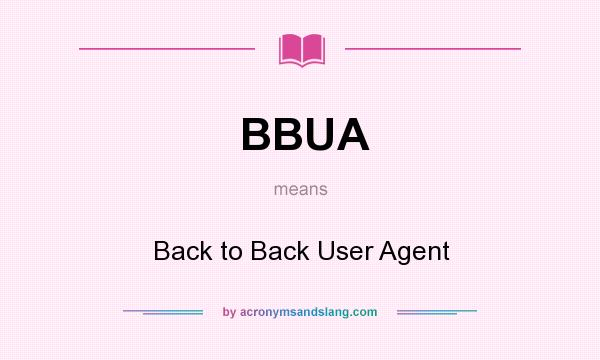 What does BBUA mean? It stands for Back to Back User Agent