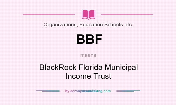 What does BBF mean? It stands for BlackRock Florida Municipal Income Trust