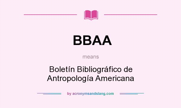 What does BBAA mean? It stands for Boletín Bibliográfico de Antropología Americana