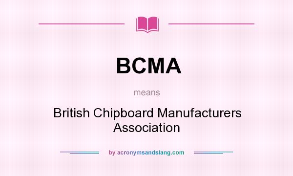What does BCMA mean? It stands for British Chipboard Manufacturers Association