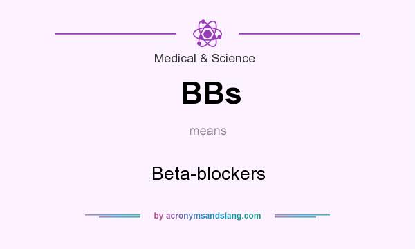 What does BBs mean? It stands for Beta-blockers