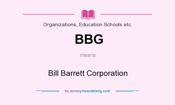 What does BBG mean? It stands for Bill Barrett Corporation